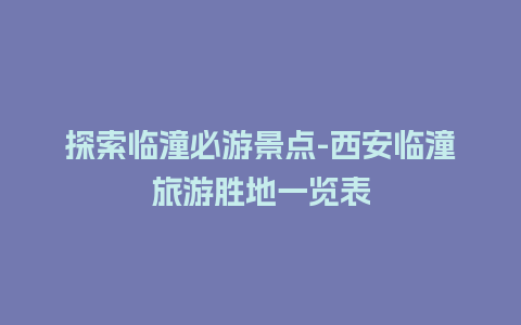 探索临潼必游景点-西安临潼旅游胜地一览表