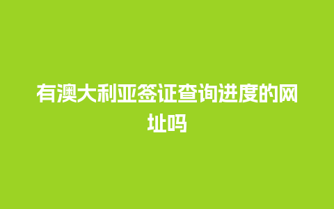 有澳大利亚签证查询进度的网址吗