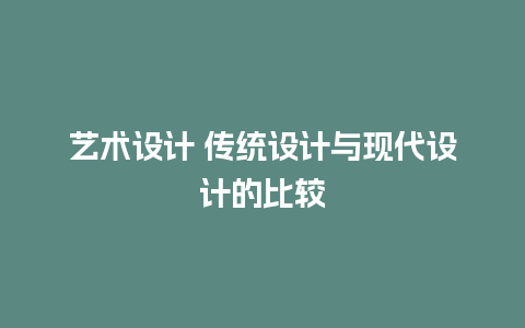 艺术设计 传统设计与现代设计的比较