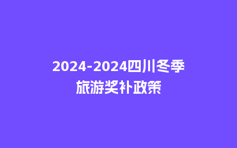 2024四川冬季旅游奖补政策