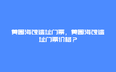 黄圃海蚀遗址门票，黄圃海蚀遗址门票价格？