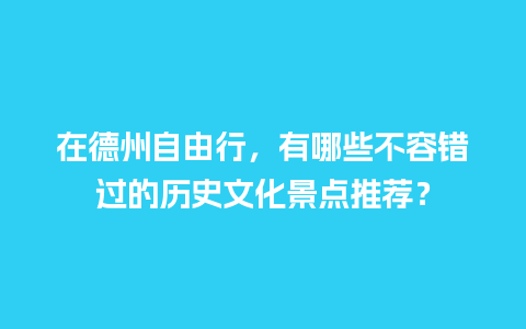 在德州自由行，有哪些不容错过的历史文化景点推荐？