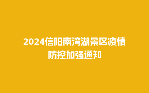 2024信阳南湾湖景区疫情防控加强通知