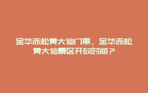 金华赤松黄大仙门票，金华赤松黄大仙景区开放时间？