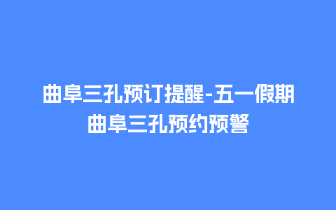 曲阜三孔预订提醒-五一假期曲阜三孔预约预警