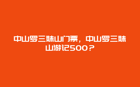 中山罗三妹山门票，中山罗三妹山游记500？