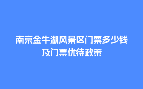 南京金牛湖风景区门票多少钱及门票优待政策