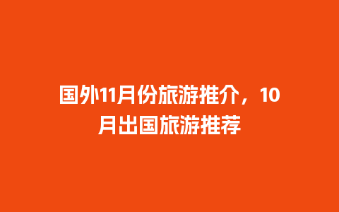 国外11月份旅游推介，10月出国旅游推荐