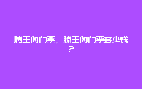 腾王阁门票，滕王阁门票多少钱？