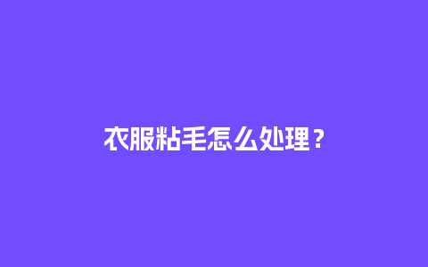 衣服粘毛怎么处理？