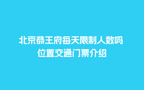 北京恭王府每天限制人数吗 位置交通门票介绍