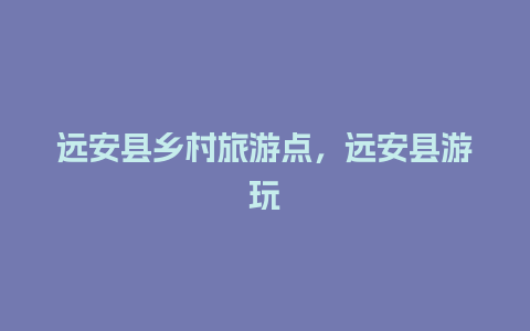 远安县乡村旅游点，远安县游玩