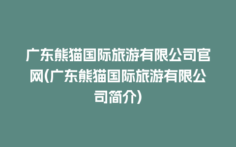 广东熊猫国际旅游有限公司官网(广东熊猫国际旅游有限公司简介)