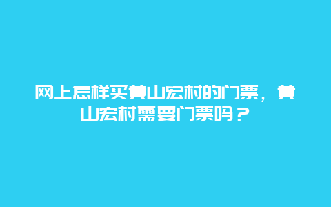 网上怎样买黄山宏村的门票，黄山宏村需要门票吗？