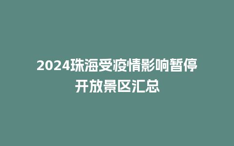 2024珠海受疫情影响暂停开放景区汇总