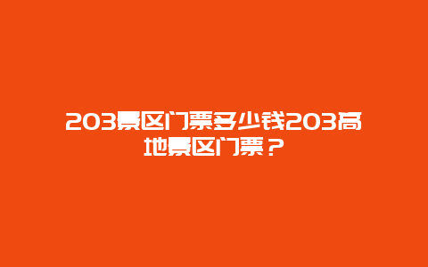 203景区门票多少钱203高地景区门票？