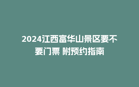 2024江西富华山景区要不要门票 附预约指南