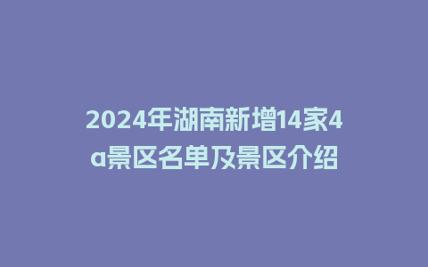 2024年湖南新增14家4a景区名单及景区介绍