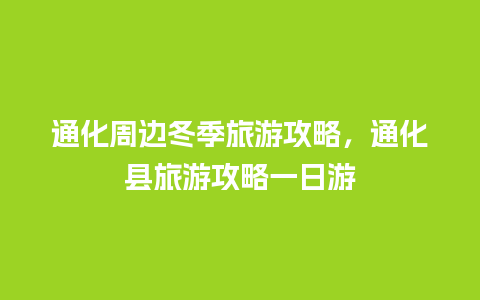 通化周边冬季旅游攻略，通化县旅游攻略一日游