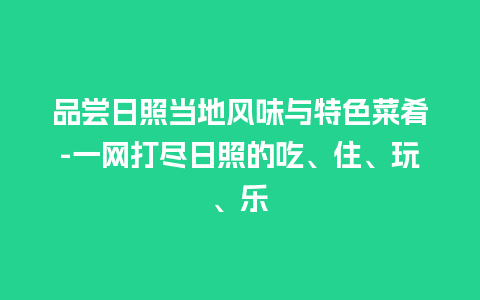 品尝日照当地风味与特色菜肴-一网打尽日照的吃、住、玩、乐