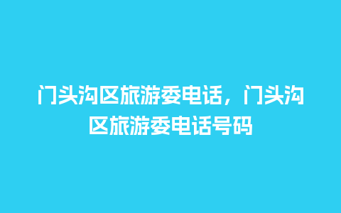 门头沟区旅游委电话，门头沟区旅游委电话号码