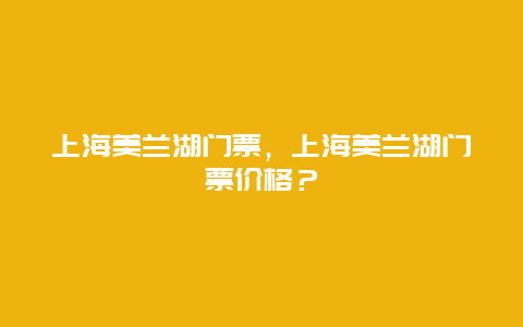 上海美兰湖门票，上海美兰湖门票价格？