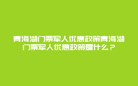 青海湖门票军人优惠政策青海湖门票军人优惠政策是什么？