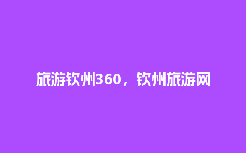 旅游钦州360，钦州旅游网