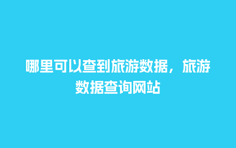 哪里可以查到旅游数据，旅游数据查询网站