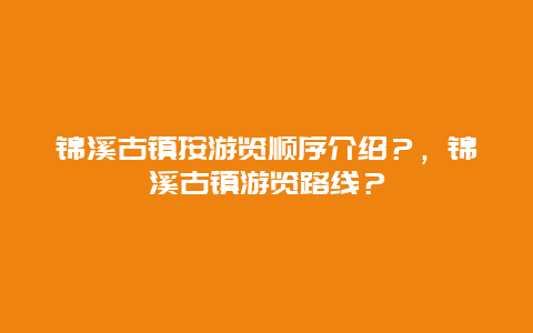 锦溪古镇按游览顺序介绍？，锦溪古镇游览路线？