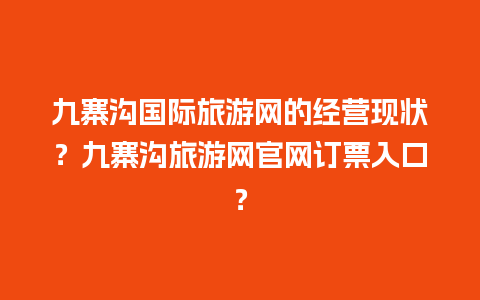 九寨沟国际旅游网的经营现状？九寨沟旅游网官网订票入口？