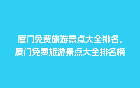 厦门免费旅游景点大全排名，厦门免费旅游景点大全排名榜