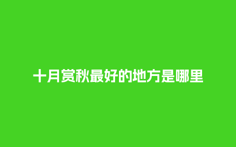 十月赏秋最好的地方是哪里