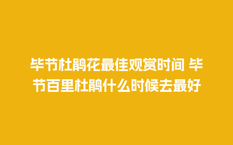 毕节杜鹃花最佳观赏时间 毕节百里杜鹃什么时候去最好