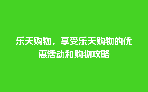 乐天购物，享受乐天购物的优惠活动和购物攻略