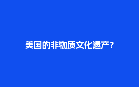 美国的非物质文化遗产？