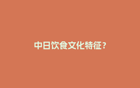 中日饮食文化特征？