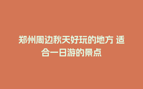 郑州周边秋天好玩的地方 适合一日游的景点