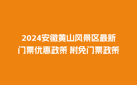 2024安徽黄山风景区最新门票优惠政策 附免门票政策