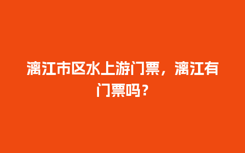 漓江市区水上游门票，漓江有门票吗？