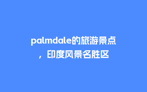 palmdale的旅游景点，印度风景名胜区