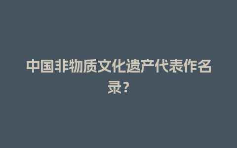 中国非物质文化遗产代表作名录？