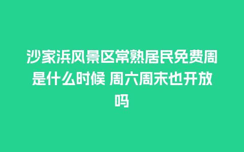 沙家浜风景区常熟居民免费周是什么时候 周六周末也开放吗