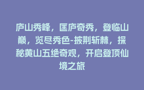 庐山秀峰，匡庐奇秀，登临山巅，览尽秀色-披荆斩棘，探秘黄山五绝奇观，开启登顶仙境之旅