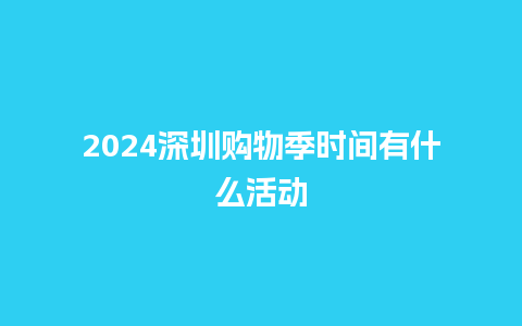 2024深圳购物季时间有什么活动