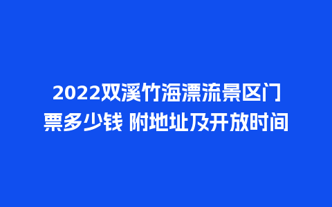 2022双溪竹海漂流景区门票多少钱 附地址及开放时间