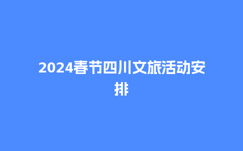 2024春节四川文旅活动安排