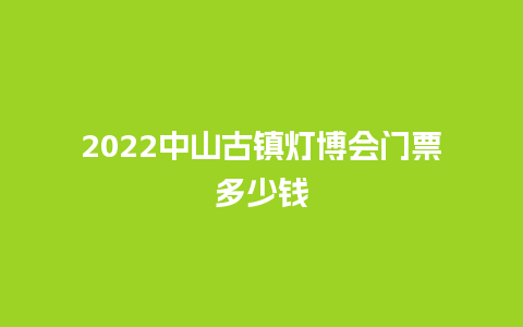 2022中山古镇灯博会门票多少钱