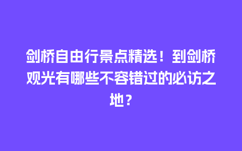 剑桥自由行景点精选！到剑桥观光有哪些不容错过的必访之地？