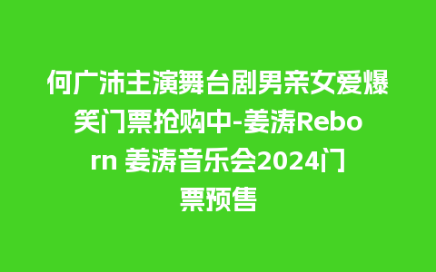 何广沛主演舞台剧男亲女爱爆笑门票抢购中-姜涛Reborn 姜涛音乐会2024门票预售